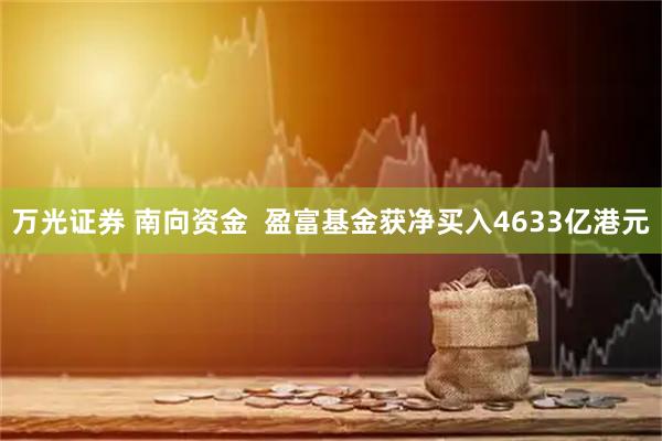 万光证券 南向资金  盈富基金获净买入4633亿港元